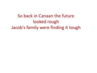 So back in Canaan the future looked rough Jacob's family were finding it tough