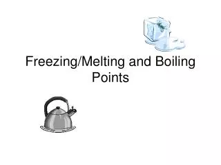 Freezing/Melting and Boiling Points