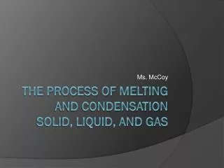 The Process of Melting and Condensation solid, Liquid, and gas