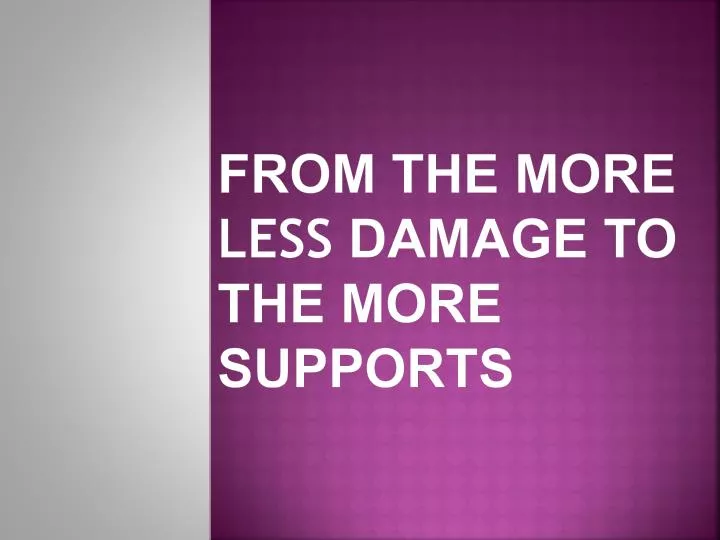 from the more less damage to the more supports