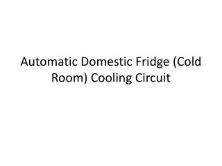Automatic Domestic Fridge (Cold Room) Cooling Circuit