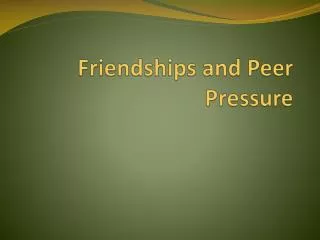 Friendships and Peer Pressure