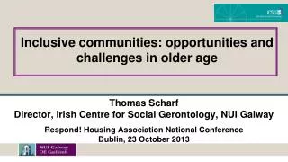 Thomas Scharf Director, Irish Centre for Social Gerontology, NUI Galway
