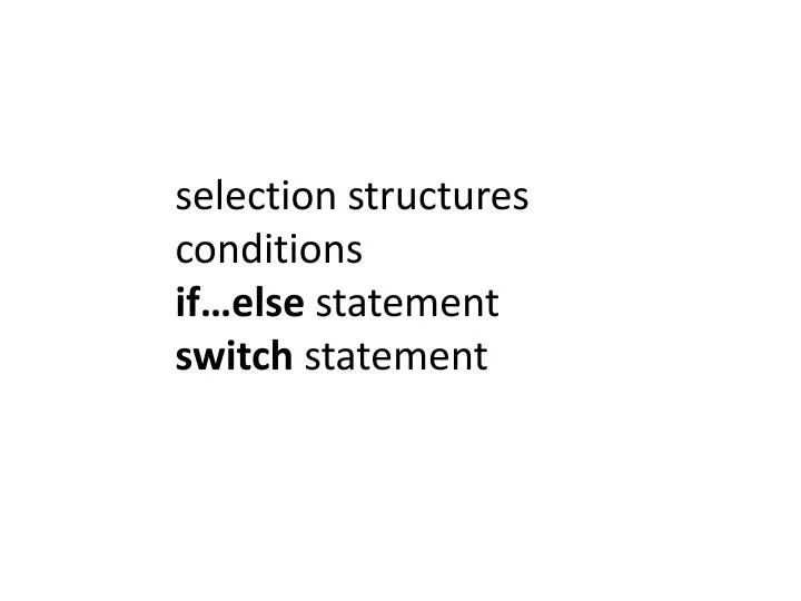 selection structures conditions if else statement switch statement