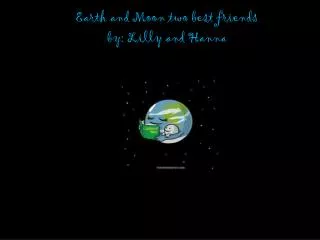 Earth and Moon two best friends by: Lilly and Hanna