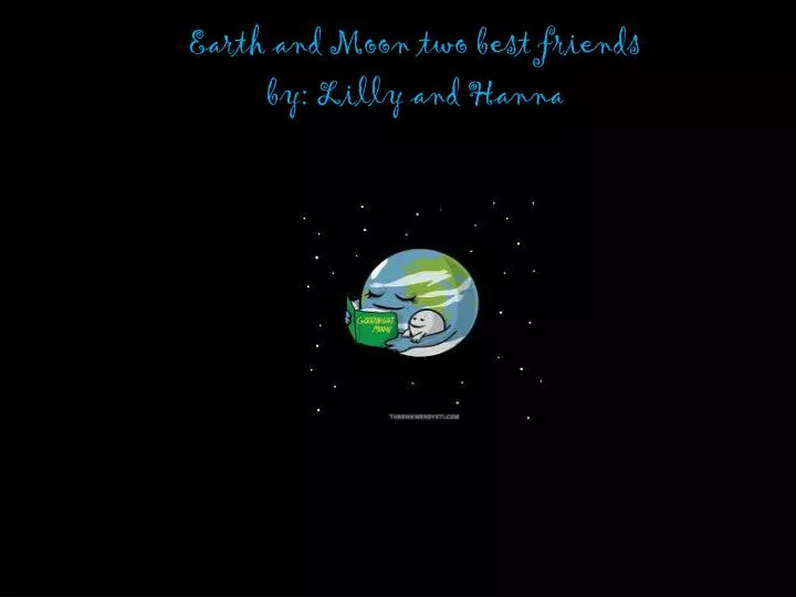 earth and moon two best friends by lilly and hanna