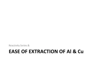 Ease of Extraction of A l &amp; C u