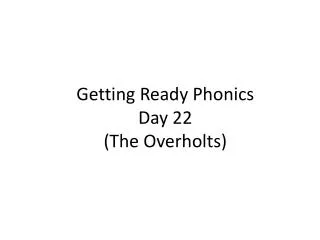 Getting Ready Phonics Day 22 (The Overholts )