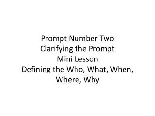 Prompt Number Two Clarifying the Prompt Mini Lesson Defining the Who, What, When, Where, Why