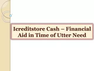 Icreditstore Cash-Financial Aid in Time of Utter Need