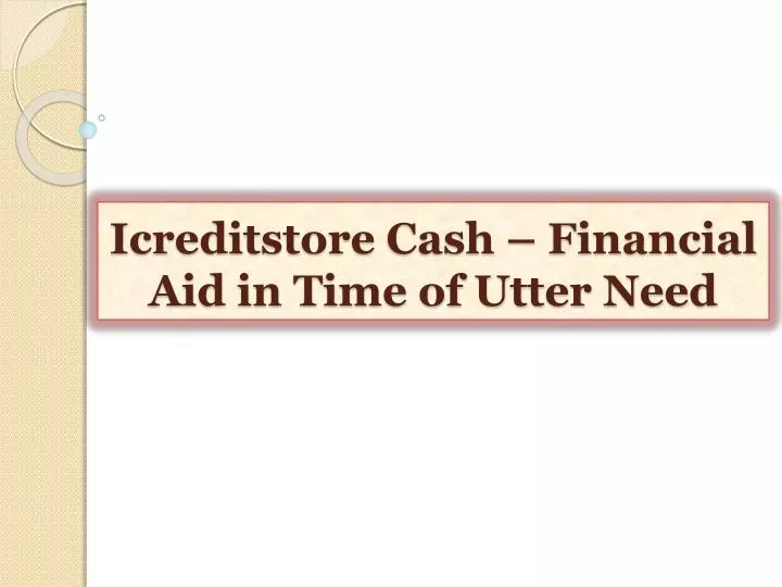 icreditstore cash financial aid in time of utter need