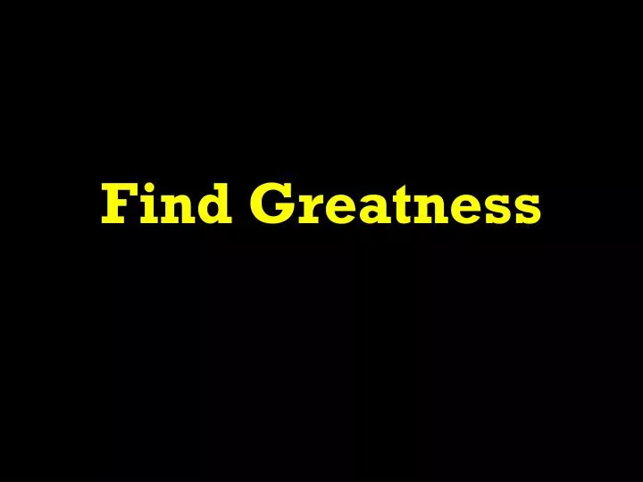 find greatness