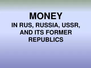 MONEY IN RUS, RUSSIA, USSR, AND ITS FORMER REPUBLICS