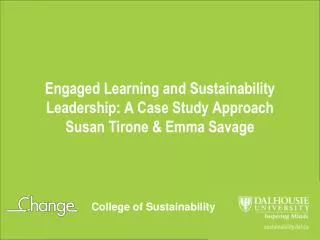 Engaged Learning and Sustainability Leadership: A Case Study Approach Susan Tirone &amp; Emma Savage