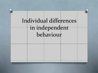 Individual differences in independent behaviou r