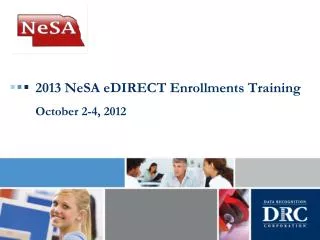 2013 NeSA eDIRECT Enrollments Training October 2-4, 2012