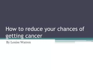 How to reduce your chances of getting cancer