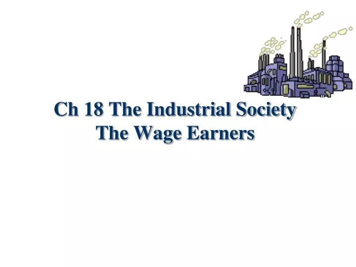 ch 18 the industrial society the wage earners