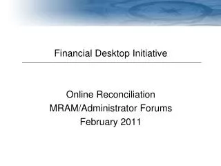 Financial Desktop Initiative Online Reconciliation MRAM/Administrator Forums February 2011