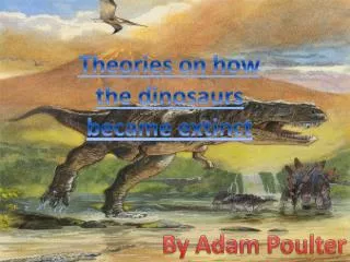 Theories on how the dinosaurs became extinct