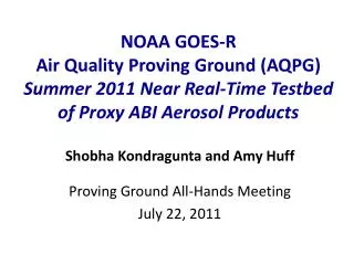 Shobha Kondragunta and Amy Huff Proving Ground All-Hands Meeting July 22, 2011