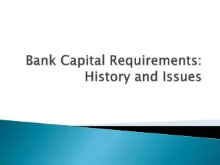 Bank Capital Requirements: History and Issues