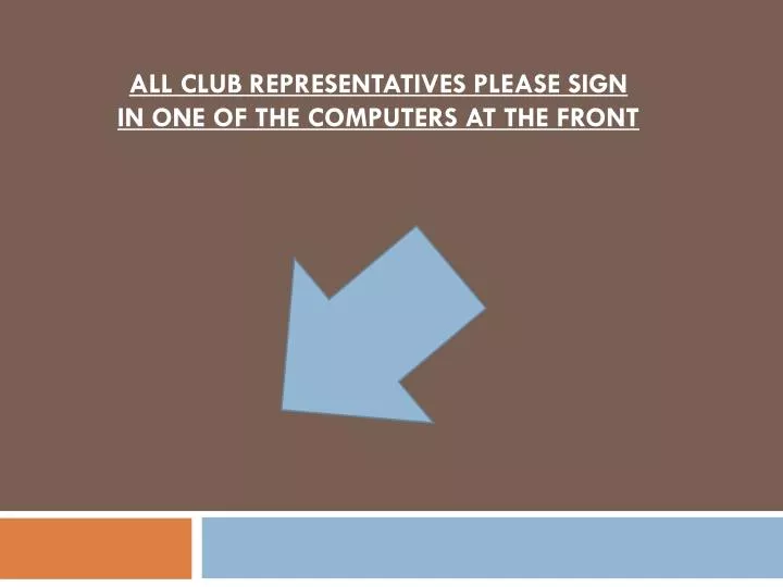all club representatives please sign in one of the computers at the front