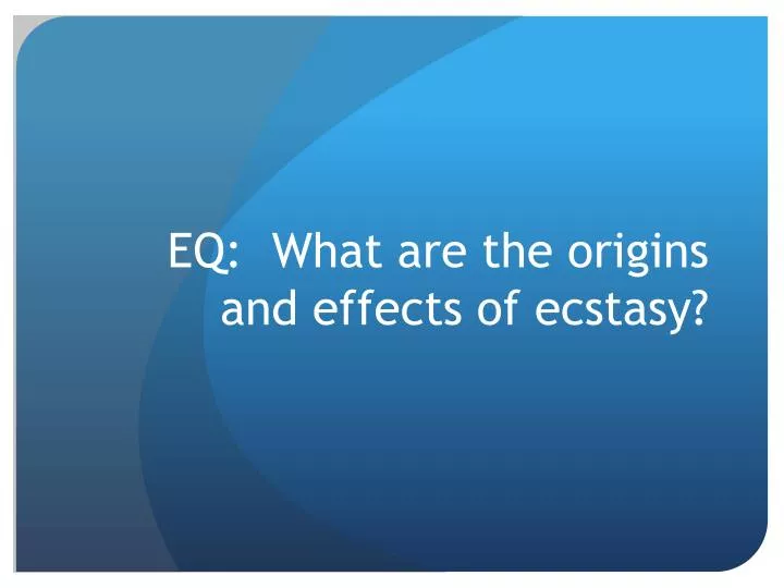 eq what are the origins and effects of ecstasy