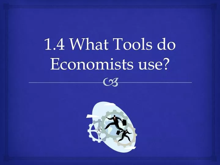 1 4 what tools do economists use