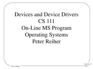 Devices and Device Drivers CS 111 On-Line MS Program Operating Systems Peter Reiher
