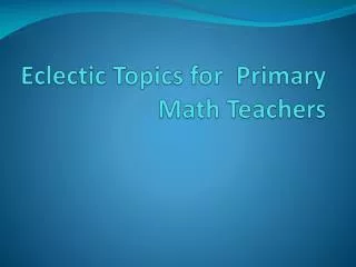 Eclectic Topics for Primary Math Teachers