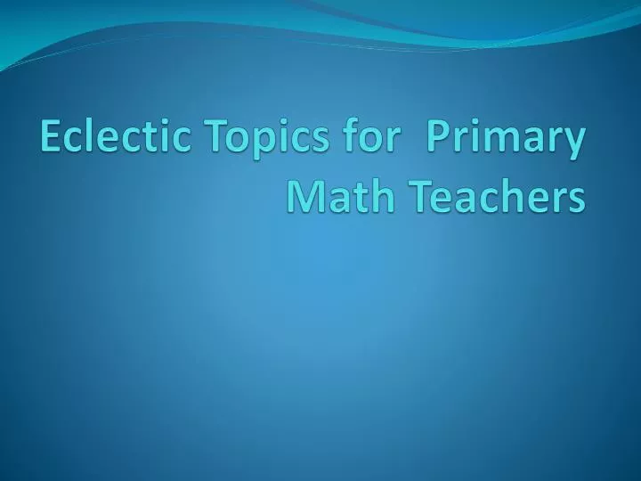 eclectic topics for primary math teachers