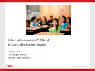 Potential November 2014 Bond Jurupa Unified School District June 16, 2014 Jared Boigon, Partner