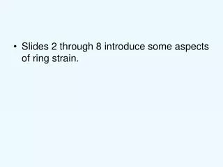 Slides 2 through 8 introduce some aspects of ring strain.