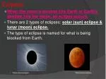 Eclipses When the moon’s shadow hits Earth or Earth’s shadow hits the moon, an eclipse occurs. - slide 1