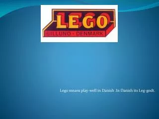 Lego means play-well in Danish .In Danish its Leg- godt .