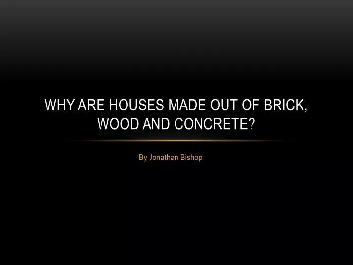 why are houses made out of brick wood and concrete