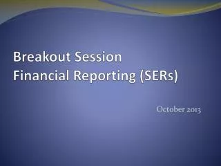 Breakout Session Financial Reporting (SERs)