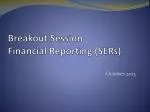 Breakout Session Financial Reporting (SERs) - slide 1