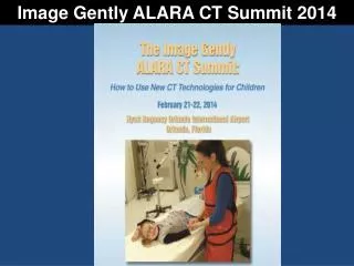 Image Gently ALARA CT Summit 2014