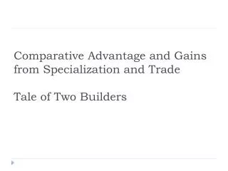 Comparative Advantage and Gains from Specialization and Trade Tale of Two Builders