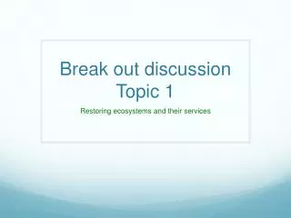 Break out discussion Topic 1