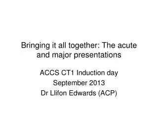 Bringing it all together: The acute and major presentations