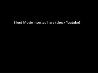 Silent Movie inserted here (check Youtube )