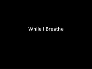 while i breathe