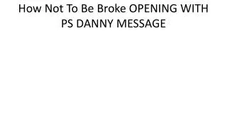 How Not To Be Broke OPENING WITH PS DANNY MESSAGE