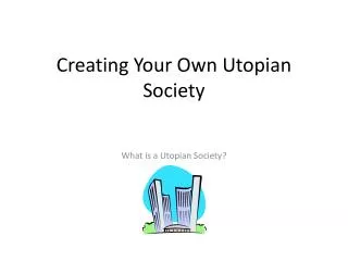 Creating Your Own Utopian Society