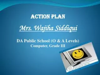 Action Plan Mrs. Wajiha Siddiqui DA Public School (O &amp; A Levels) Computer, Grade III