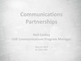 Communications Partnerships Neil Caskey USB Communications Program Manager June 12, 2012