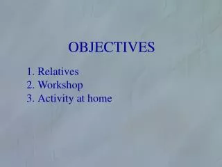 OBJECTIVES Relatives Workshop Activity at home